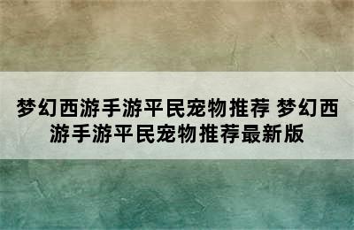 梦幻西游手游平民宠物推荐 梦幻西游手游平民宠物推荐最新版